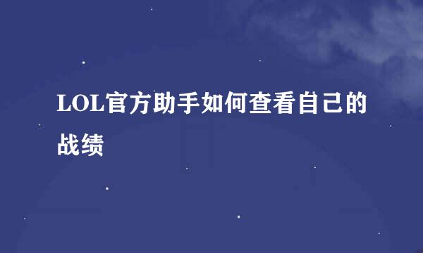 LOL官方助手如何查看自己的战绩
