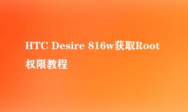 HTC Desire 816w获取Root权限教程