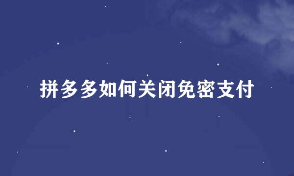 拼多多如何关闭免密支付