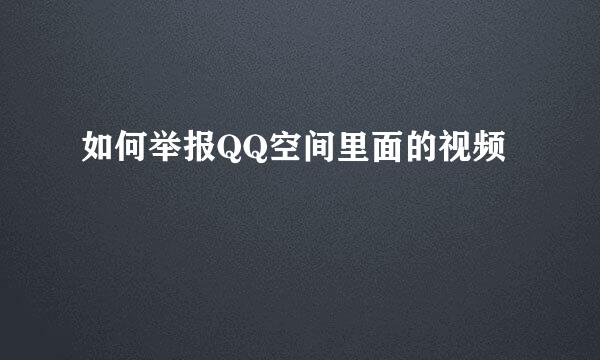 如何举报QQ空间里面的视频