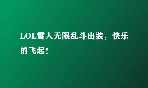 LOL雪人无限乱斗出装，快乐的飞起！