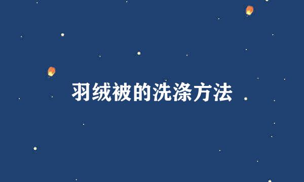 羽绒被的洗涤方法