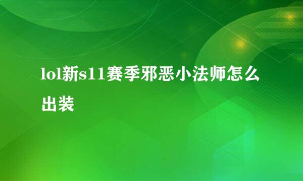 lol新s11赛季邪恶小法师怎么出装