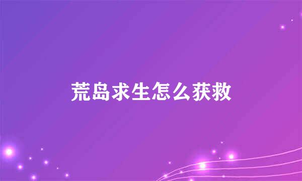 荒岛求生怎么获救