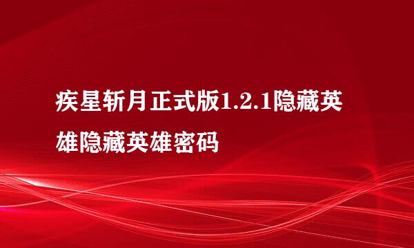 疾星斩月正式版1.2.1隐藏英雄隐藏英雄密码