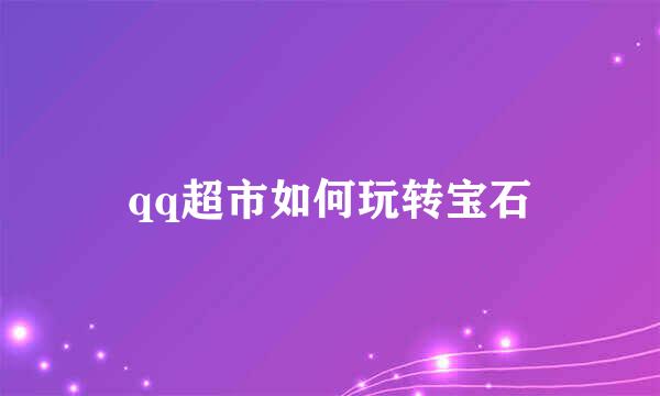 qq超市如何玩转宝石