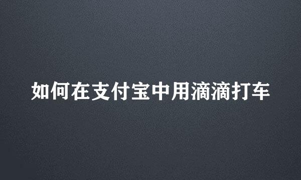 如何在支付宝中用滴滴打车