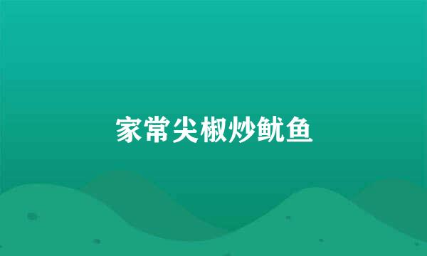 家常尖椒炒鱿鱼