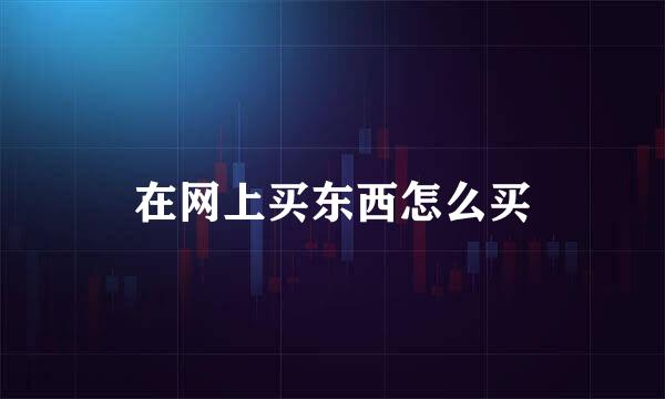 在网上买东西怎么买