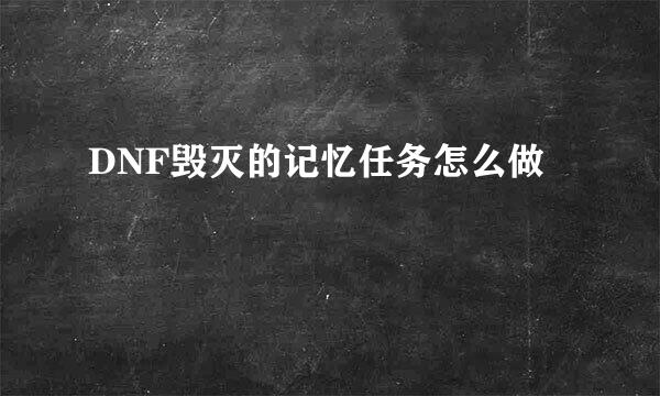 DNF毁灭的记忆任务怎么做