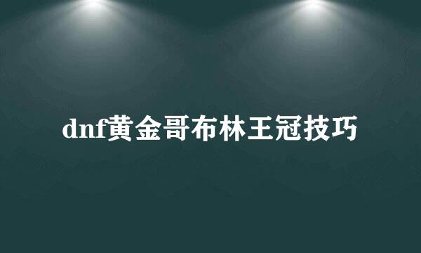 dnf黄金哥布林王冠技巧