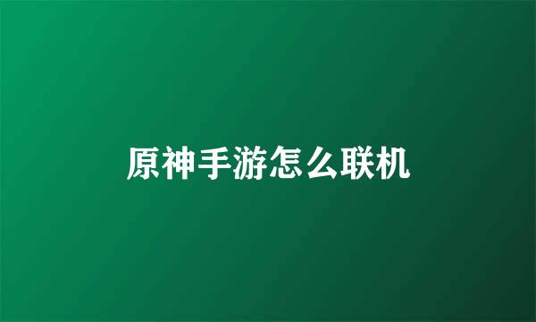 原神手游怎么联机