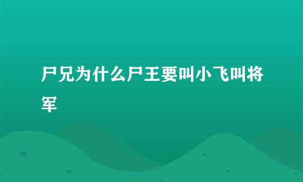 尸兄为什么尸王要叫小飞叫将军