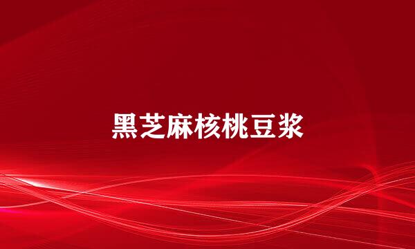 黑芝麻核桃豆浆