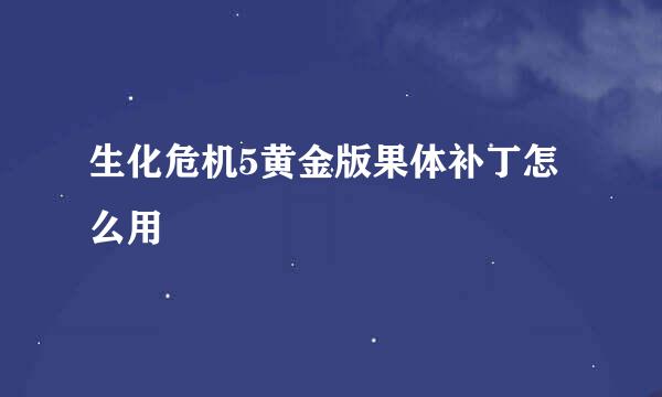 生化危机5黄金版果体补丁怎么用