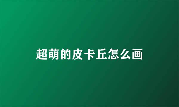 超萌的皮卡丘怎么画