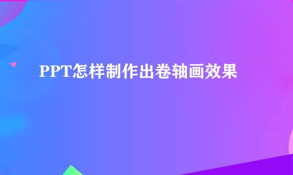 PPT怎样制作出卷轴画效果