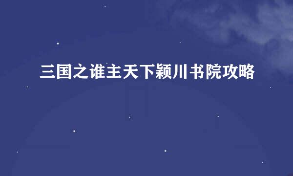 三国之谁主天下颖川书院攻略