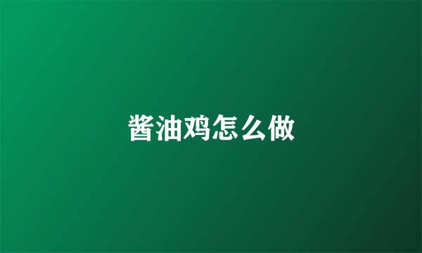 酱油鸡怎么做