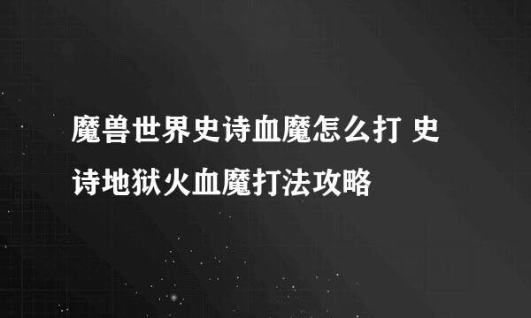魔兽世界史诗血魔怎么打 史诗地狱火血魔打法攻略