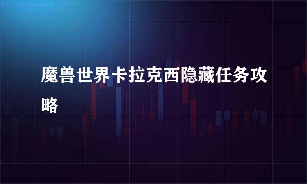 魔兽世界卡拉克西隐藏任务攻略
