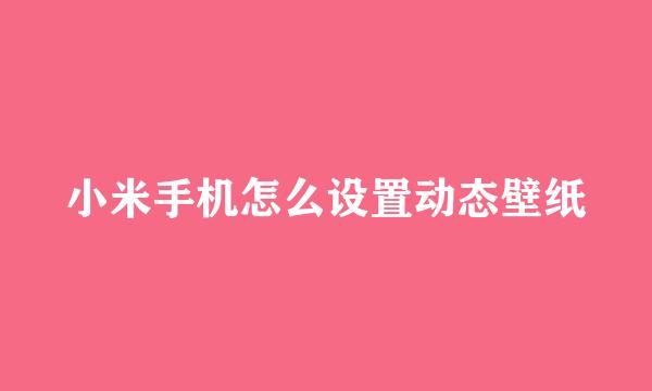 小米手机怎么设置动态壁纸