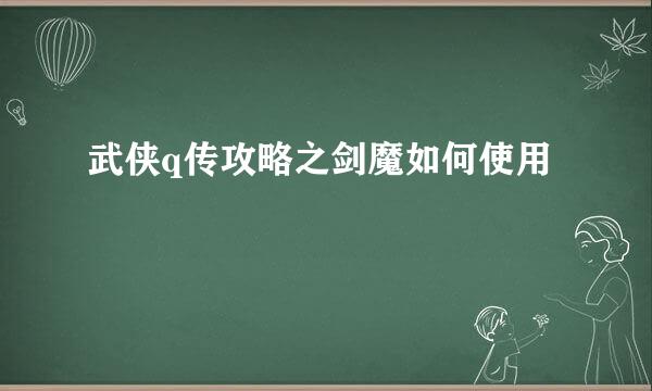 武侠q传攻略之剑魔如何使用