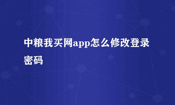 中粮我买网app怎么修改登录密码
