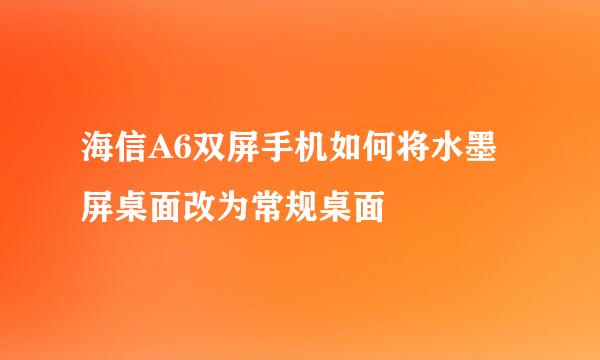 海信A6双屏手机如何将水墨屏桌面改为常规桌面