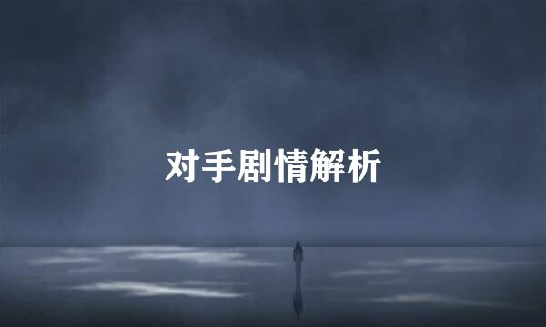 对手剧情解析