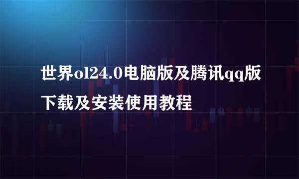 世界ol24.0电脑版及腾讯qq版下载及安装使用教程