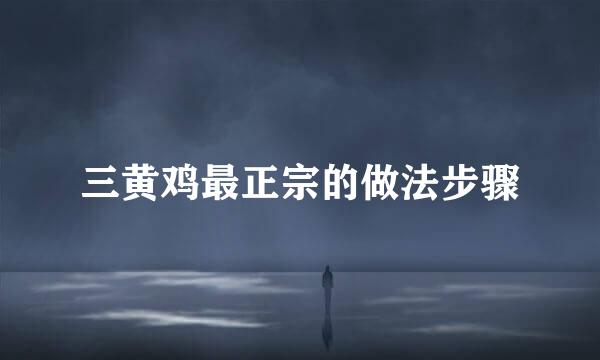 三黄鸡最正宗的做法步骤