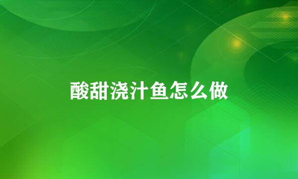 酸甜浇汁鱼怎么做
