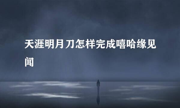 天涯明月刀怎样完成嘻哈缘见闻