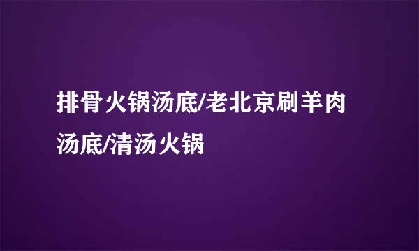 排骨火锅汤底/老北京刷羊肉汤底/清汤火锅