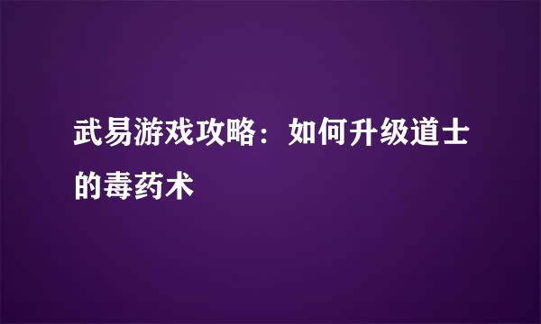 武易游戏攻略：如何升级道士的毒药术