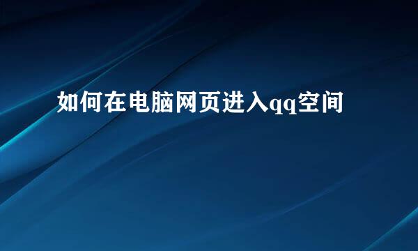 如何在电脑网页进入qq空间