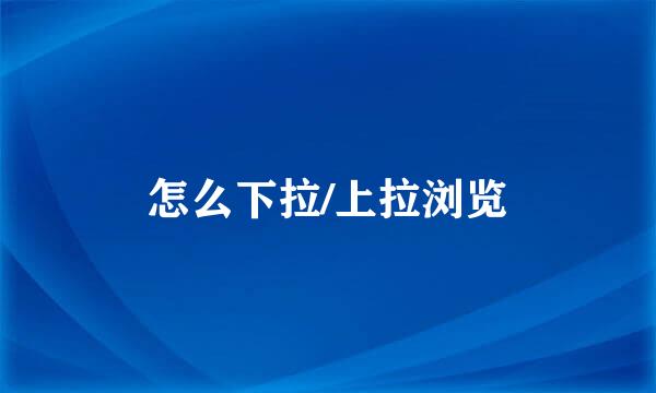 怎么下拉/上拉浏览