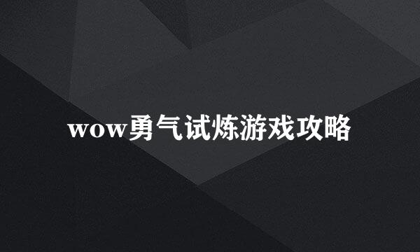 wow勇气试炼游戏攻略