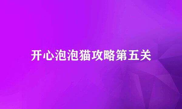 开心泡泡猫攻略第五关