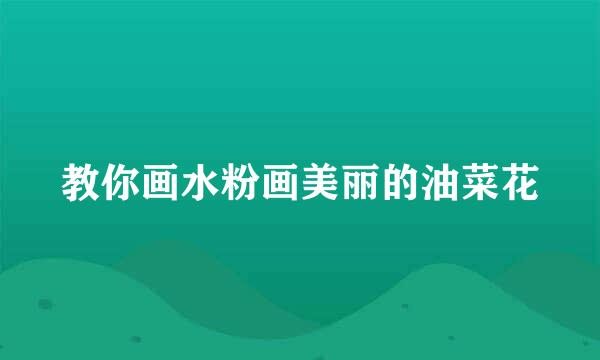 教你画水粉画美丽的油菜花
