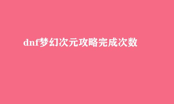 dnf梦幻次元攻略完成次数