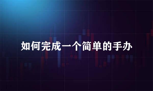 如何完成一个简单的手办