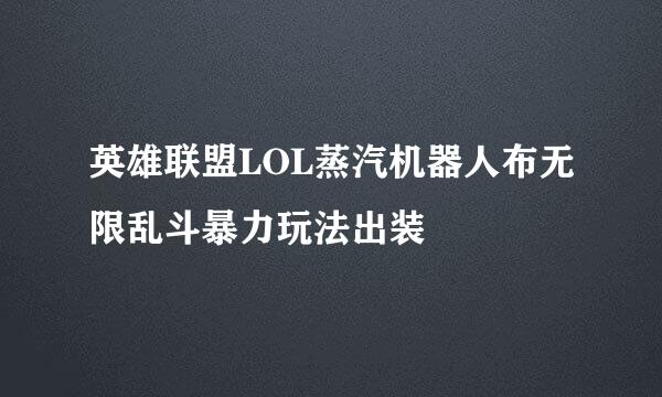 英雄联盟LOL蒸汽机器人布无限乱斗暴力玩法出装
