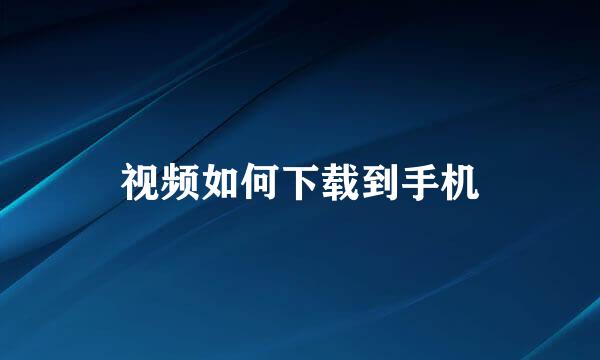 视频如何下载到手机