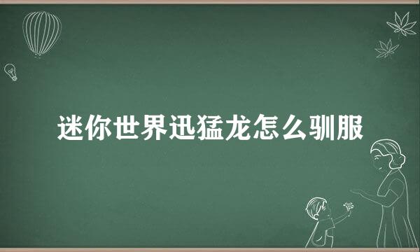 迷你世界迅猛龙怎么驯服