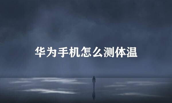 华为手机怎么测体温