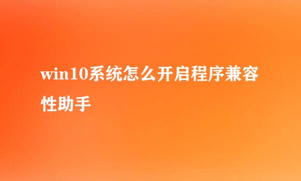 win10系统怎么开启程序兼容性助手