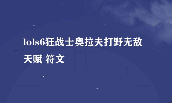 lols6狂战士奥拉夫打野无敌天赋 符文