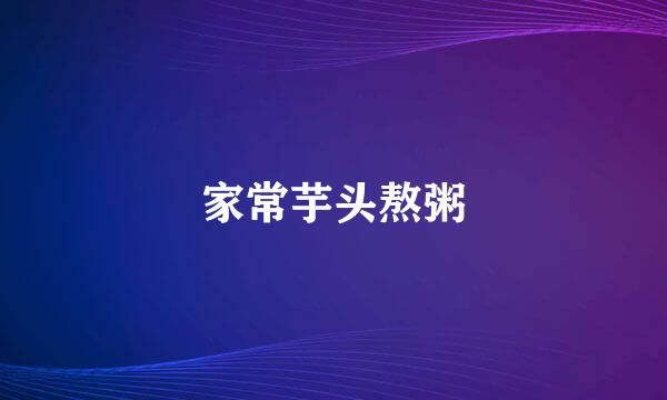 家常芋头熬粥